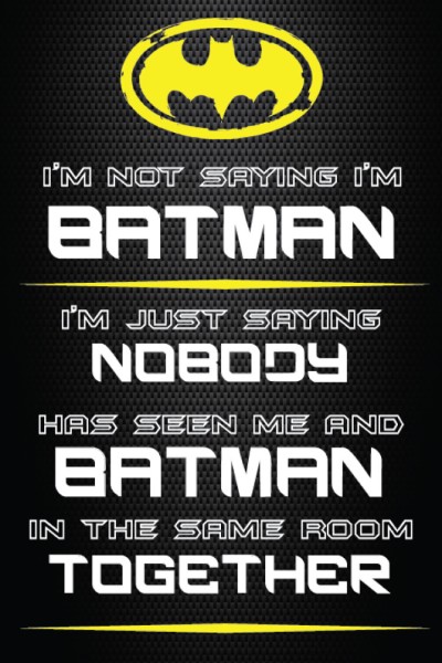 A sign with a Batman logo with text saying, "I'm not saying I'm Batman, I'm just saying nobody has seen me and Batman in the same room"