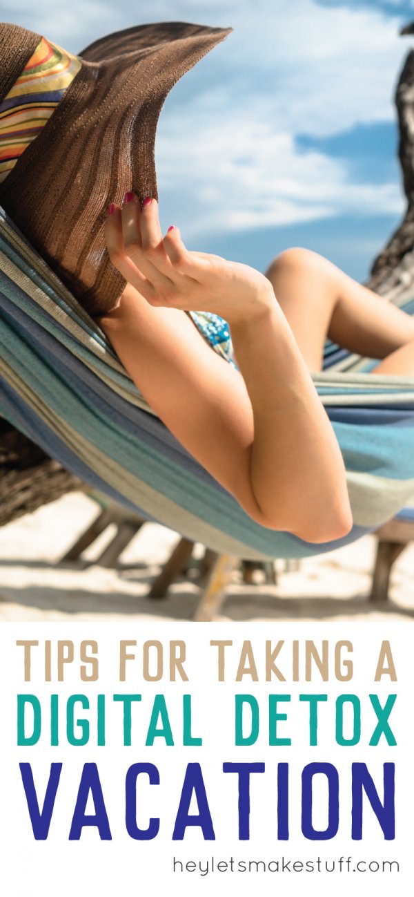 Tips for a (mostly) Digital Detox Vacation Hey, Let's Make Stuff