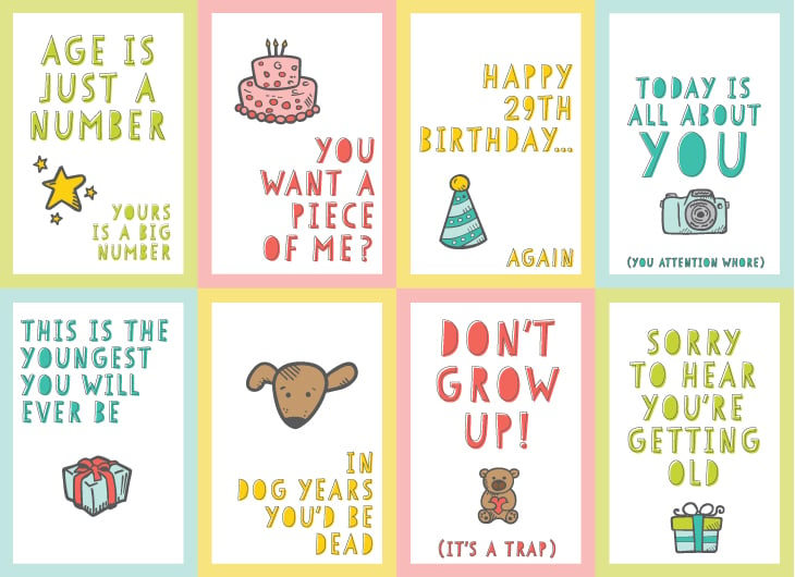 Image of 8 different birthday cards that say, \"Age is Just a Number, Your\'s is a Big Number\", \"You Want a Piece of Me?\", \"Happy 29th Birthday....Again\", \"Today is all About You,\" \"You Attention Whore\", \"This is the Youngest You Will Ever Be\", \"In Dog Years, You\'d Be Dead\", \"Don;t Grow Up!....It\'s a Trap\" and \"Sorry To Hear You\'re Getting Old\"