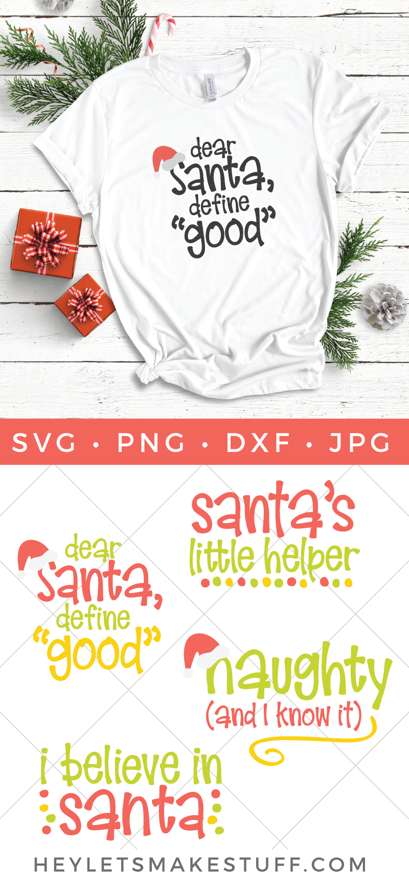 A close up of a white shirt lying next to Christmas decor and decorated with a design that says, "Dear Santa, Define "Good'" and images of four cut files that say, ""Dear Santa, define "Good'", "Santa's Little Helper", "Naughty (and I know it)" and "I Believe in Santa" with advertising from HEYLETSMAKESTUFF.COM