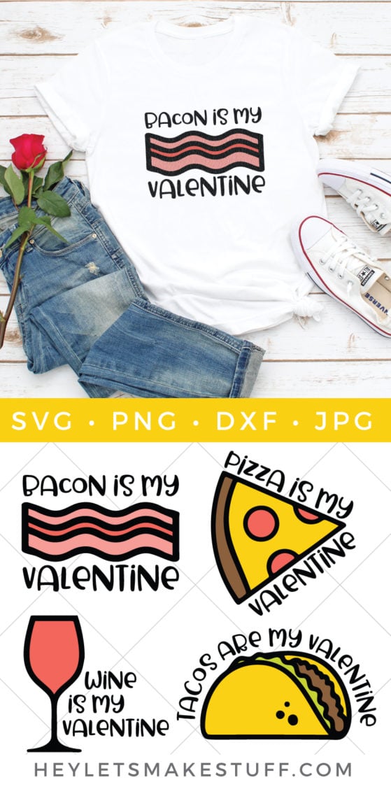 Images of a pair of blue jeans, a long-stemmed red rose, tennis shoes and a white t-shirt that is designed with a piece of bacon and says, \"Bacon is my Valentine\" and four cut files that say, \" \"Bacon is my Valentine\", \"Pizza is my Valentine\", \"Tacos are my Valentine\" and \"Wine is my Valentine\" all advertised by HEYLETSMAKESTUFF.COM
