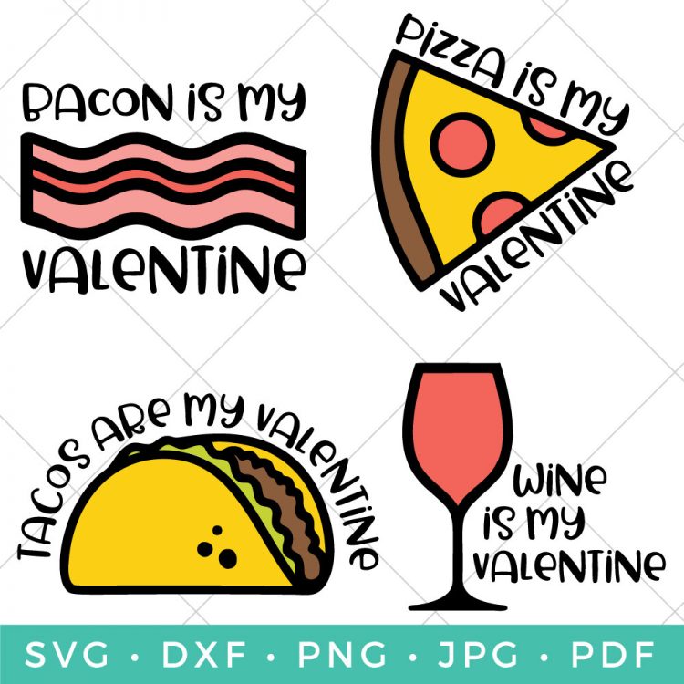 Four cut files that say, \" \"Bacon is my Valentine\", \"Pizza is my Valentine\", \"Tacos are my Valentine\" and \"Wine is my Valentine\"