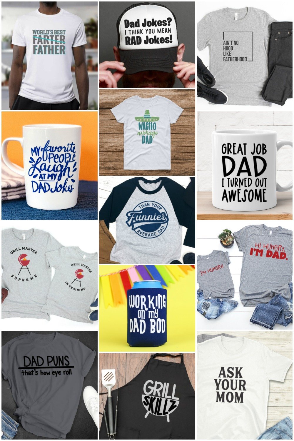 Image of 13 Father\'s Day sayings on t-shirts, coffee mugs, a koozie and an apron.  Sayings are: Grill Master Supreme & Grill Master In Training, Ain’t No Hood Like Fatherhood, Funnier Than Your Average Dad,  Ask Your Mom, Dad Jokes? I Think You Mean RAD Jokes!, Working on My Dad Bod, Hi Hungry, I’m Dad, Grill Skillz, World’s Best Farter…Father, Nacho Average Dad, Great Job Dad I Turned Out Awesome, Dad Jokes – that’s how eye roll, Laugh at my Dad Jokes 