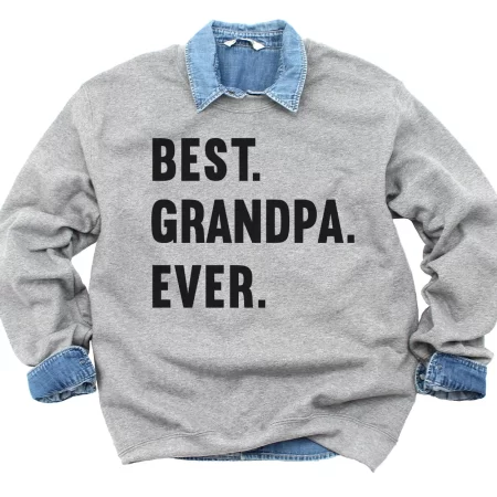 Gray sweatshirt that says Best. Grandpa. Ever.