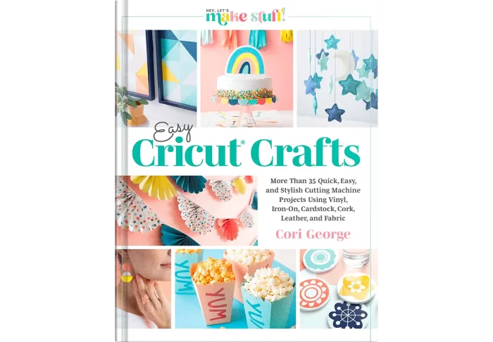 Easy Cricut Crafts: More Than 35 Quick, Easy, and Stylish Cutting Machine Projects Using Vinyl, Iron-on, Cardstock, Cork, Leather, and Fabric [Book]