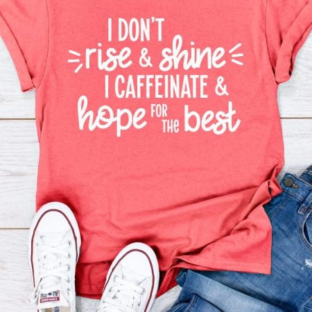 Coral colored t-shirt with SVG design that says, I Don't Rise and Shine, I Caffeinate and Hope for the Best