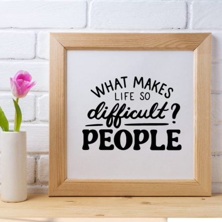 Wooden framed sign that says What Makes Life so Difficult? PEOPLE