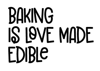 "Baking is love made edible" all in the same size font on three lines