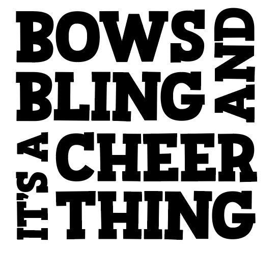 "Bows and Bling, it's a cheer thing" resized so it's on four lines with "and" and "it's a" rotated 90°